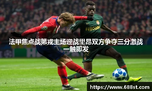 法甲焦点战第戎主场迎战里昂双方争夺三分激战一触即发
